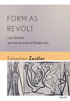 Form as Revolt: Carl Einstein and the Ground of Modern Art 0801479843 Book Cover