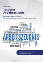 Ratgeber Arbeitszeugnis: Rechtsgrundlagen, Inhalte, Verschlüsselungstechniken, Formulierungshilfen 3743139723 Book Cover