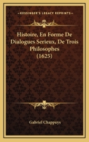 Histoire, En Forme De Dialogues Serieux, De Trois Philosophes (1625) 1166068501 Book Cover