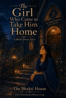 The Girl Who Came to Take Him Home: A Bhakti House Story (The Bhakti House Stories) B0HF8V3YNW Book Cover