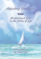 Adjusting Your Sails, Anchoring to God in the Storms of Life 1964245168 Book Cover