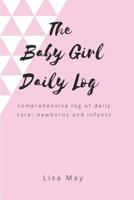 The Baby Girl Daily Log: comprehensive log of daily care: newborns and infants 1098752309 Book Cover