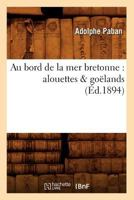 Au Bord de La Mer Bretonne: Alouettes & Goalands (A0/00d.1894) 2012637396 Book Cover