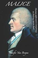Malice: Thomas Jefferson's Conspiracy to Destroy Aaron Burr 1543965237 Book Cover