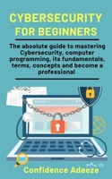 Cybersecurity For Beginners: The Absolute Guide To Mastering Cybersecurity, Computer Programming, Its Fundamentals, Terms, Concepts And Become A Professional B08P29D5Z2 Book Cover