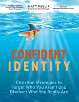 Confident Identity: Christian Strategies to Forget Who You Aren't and Discover Who You Really Are 0986383155 Book Cover