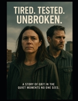 Tired. Tested. Unbroken. B0FKNDWB63 Book Cover