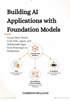 Building AI Applications with Foundation Models: Create Real-World LLM, RAG, Agent, and Multimodal Apps from Prototype to Production B0H56XTF4Q Book Cover