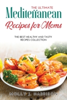 The Ultimate Mediterranean Recipes for Moms: The Best Healthy and Tasty Recipes Collection 1008913766 Book Cover