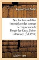 Remarques sur l'action sédative immédiate des sources ferrugineuses de Forges-les-Eaux 2329271433 Book Cover