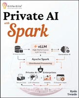 Private AI with Spark: Design, package, and operate private AI locally using Apache Spark, batch pipelines, and vLLM acceleration 9349174162 Book Cover