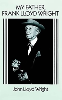 My Father, Frank Lloyd Wright 0486269868 Book Cover