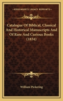 Catalogue Of Biblical, Classical And Historical Manuscripts And Of Rare And Curious Books 1144667461 Book Cover
