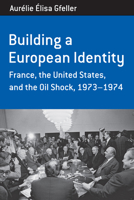 Building a European Identity: France, the United States, and the Oil Shock, 1973-74 0857452258 Book Cover
