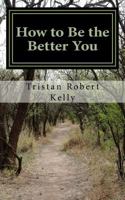 How to Be The Better You: A Step-by-Step Guide to Positive and Lasting Change 1500144665 Book Cover