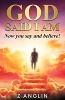 GOD SAID I AM: Now you say and believe! B0C8QLQ5XP Book Cover