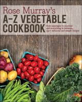 Rose Murray's A-Z Vegetable Cookbook: From Asparagus to Zucchini and Everything in Between, 250+ Delicious and Simple Recipes 1459503716 Book Cover