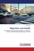 Migration and Health: The Impacts of Rural-Urban Migration on Migrants’ Health and Health Seeking Behaviour in China 3659172588 Book Cover