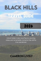 Black Hills Tra Vel Guide 2026: Unlock hidden trails, local flavors, stunning vistas, and remarkable moments that define true wanderlust B0FV8XPF8K Book Cover