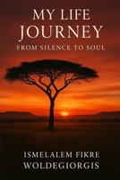 My Life Journey: From Silence to Soul B0F5DQDR5N Book Cover