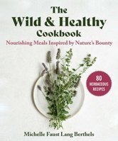 The Wild & Healthy Cookbook: Nourishing Meals Inspired by Nature's Bounty 1510778802 Book Cover
