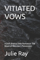 VITIATED VOWS: A Dark Bratva Debt Romance: The Beast of Moscow’s Possession B0GZTJ4T4F Book Cover