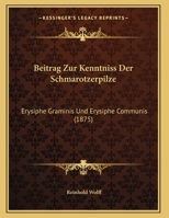 Beitrag Zur Kenntniss Der Schmarotzerpilze: Erysiphe Graminis Und Erysiphe Communis (1875) 116961745X Book Cover