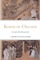 Korea or Cho-sen: the Land of the Morning Calm 1387946366 Book Cover