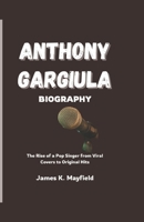 ANTHONY GARGIULA BIOGRAPHY: The Rise of a Pop Singer from Viral Covers to Original Hits B0DZBW1PCN Book Cover