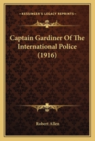 Captain Gardiner Of The International Police (1916) 154407641X Book Cover