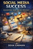 Social Media Success: Maximizing Your Online Presence (Practical Tips and Proven Strategies for Authors) (The Author's Marketing Mastery Series: Empowering Your Book's Success) B0DR6TLSL7 Book Cover