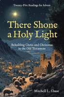 There Shone a Holy Light: Beholding Christ and Christmas in the Old Testament: Twenty–Five Readings for Advent (Devotionals) 152711225X Book Cover