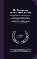 The Cienfuegos nuclear plant in Cuba: hearing before the Subcommittee on the Western Hemisphere of the Committee on International Relations, House of ... Congress, second session, August 1, 1995 1341563677 Book Cover