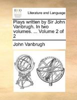 Plays, written by Sir John Vanbrugh. In two volumes. ... Volume 2 of 2 1170924360 Book Cover