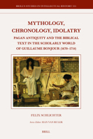 Mythology, Chronology, Idolatry: Pagan Antiquity and the Biblical Text in the Scholarly World of Guillaume Bonjour (1670-1714) 9004684956 Book Cover