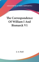 The Correspondence Of William I And Bismarck V1 1162764031 Book Cover