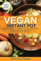 Vegan Instant Pot Cookbook: Vegan Pressure Cooker Recipes for Two - Delicious and Healthy Plant Based Meals (Vegan Instant Pot Recipes Book 3) 1546395997 Book Cover