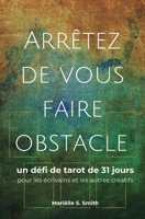 Arrêtez de vous faire obstacle: un défi de tarot de 31 jours pour les écrivains et les autres créatifs (Le Tarot Pour Les Créatifs) 9493250067 Book Cover