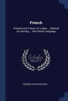 French: Practice and Theory; Or, a New ... Method of Learning ... the French Language 1022465953 Book Cover