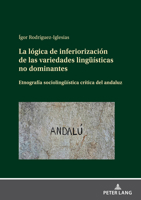 La lógica de inferiorización de las variedades lingüísticas no dominantes. Etnografía sociolingüística crítica sobre el andaluz 3631869886 Book Cover