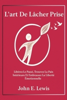 L'art De Lâcher Prise: Libérez-Vous Du Passé, Trouvez La Paix Intérieure Et Vivez La Liberté Émotionnelle (French Edition) B0FP5K83C1 Book Cover
