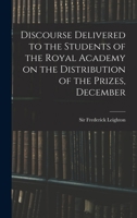 Discourse Delivered to the Students of the Royal Academy on the Distribution of the Prizes, December 1017329869 Book Cover