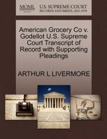 American Grocery Co v. Godellot U.S. Supreme Court Transcript of Record with Supporting Pleadings 1270082930 Book Cover