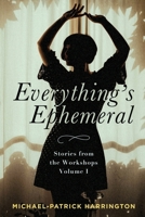 Everything's Ephemeral: Stories from the Workshops Volume I 1736529706 Book Cover