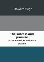 The Success and Promise of the American Union, an Oration, Delivered Before the Citizens of Burlington, N.J., on the Occasion of Their Celebration of the Eighty-Ninth Anniversary of Independence Day,  1359644598 Book Cover