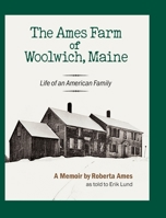 The Ames Farm of Woolwich, Maine: Life of an American Family 1737794829 Book Cover