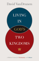 Living in God's Two Kingdoms: A Biblical Vision for Christianity and Culture 1433514044 Book Cover