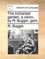 The inchanted garden, a vision, by R: Buggin. gent. 1170673511 Book Cover