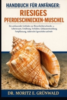 HANDBUCH FÜR ANFÄNGER: RIESIGES PFERDESCHNECKEN-MUSCHEL: Ein umfassender Leitfaden zur Riesenfechterschnecke – Lebensraum, Ernährung, Verhalten, ... Eigenschaften und mehr (German Edition) B0GP228LCT Book Cover
