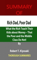 Summary of Rich Dad, Poor Dad: What the Rich Teach Their Kids about Money - That the Poor and the Middle Class Do Not! By Robert T. Kiyosaki B095GFKRYX Book Cover